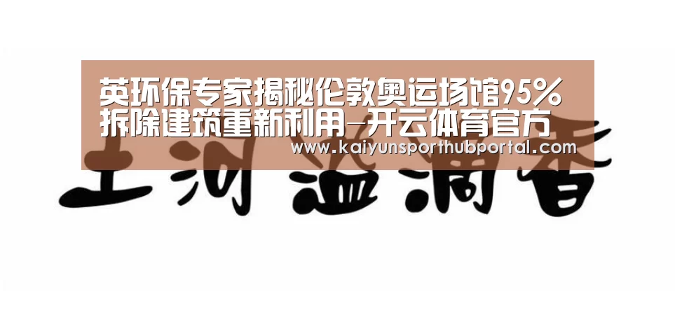 英环保专家揭秘伦敦奥运场馆95%拆除建筑重新利用-开云体育官方(图2) 开云体育官网